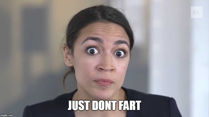 AOC Stumped | JUST DONT FART | image tagged in aoc stumped | made w/ Imgflip meme maker