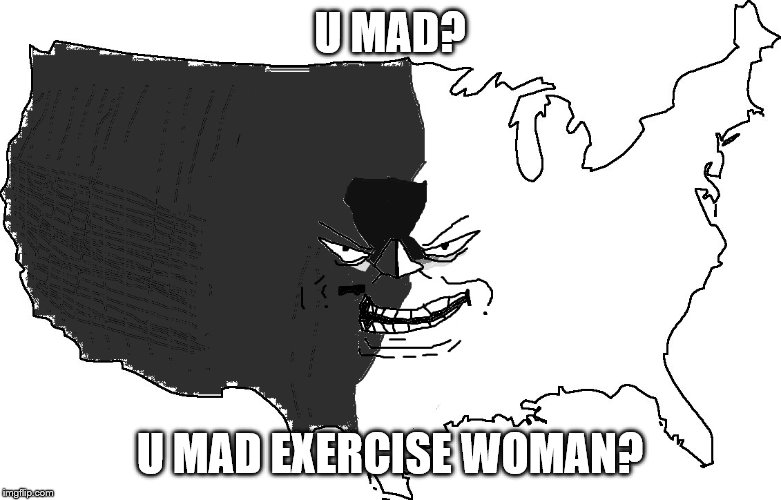 Ultra Serious America Trollface | U MAD? U MAD EXERCISE WOMAN? | image tagged in ultra serious america trollface | made w/ Imgflip meme maker