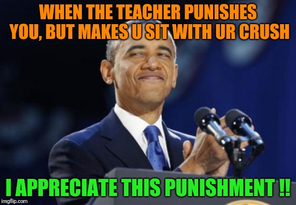 Its a punishment....but not one actually..!!! | WHEN THE TEACHER PUNISHES YOU, BUT MAKES U SIT WITH UR CRUSH; I APPRECIATE THIS PUNISHMENT !! | image tagged in memes,2nd term obama,school,high school,school meme,funny memes | made w/ Imgflip meme maker