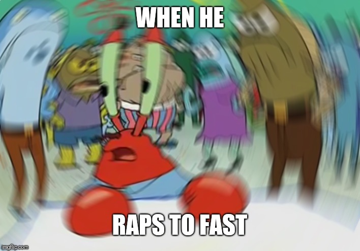 Mr Krabs Blur Meme | WHEN HE; RAPS TO FAST | image tagged in memes,mr krabs blur meme | made w/ Imgflip meme maker
