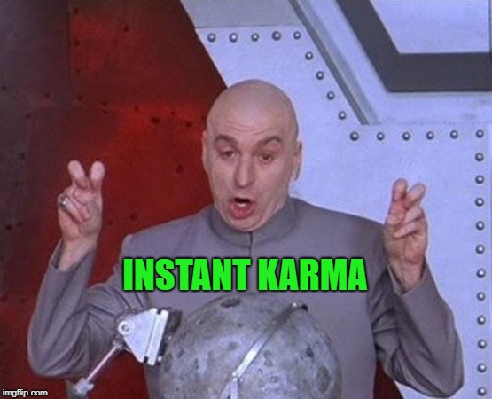 Dr Evil Laser Meme | INSTANT KARMA | image tagged in memes,dr evil laser | made w/ Imgflip meme maker