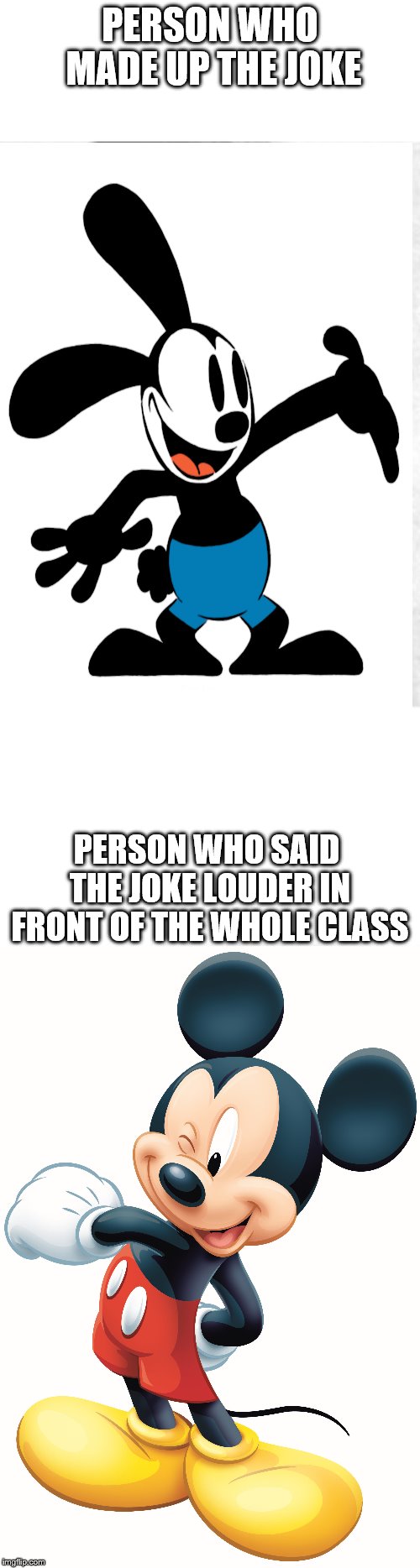 PERSON WHO MADE UP THE JOKE; PERSON WHO SAID THE JOKE LOUDER IN FRONT OF THE WHOLE CLASS | image tagged in blank for text | made w/ Imgflip meme maker