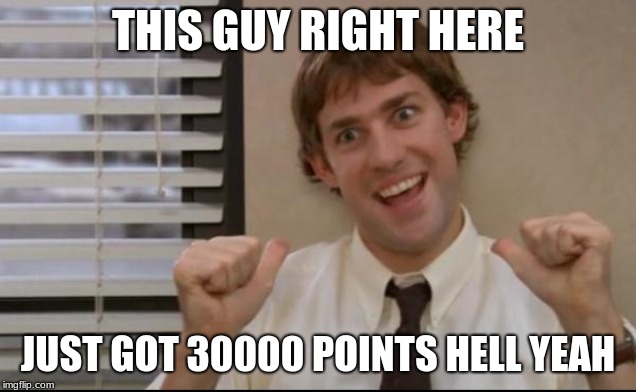 Thanks Guys | THIS GUY RIGHT HERE; JUST GOT 30000 POINTS HELL YEAH | image tagged in this guy jim | made w/ Imgflip meme maker