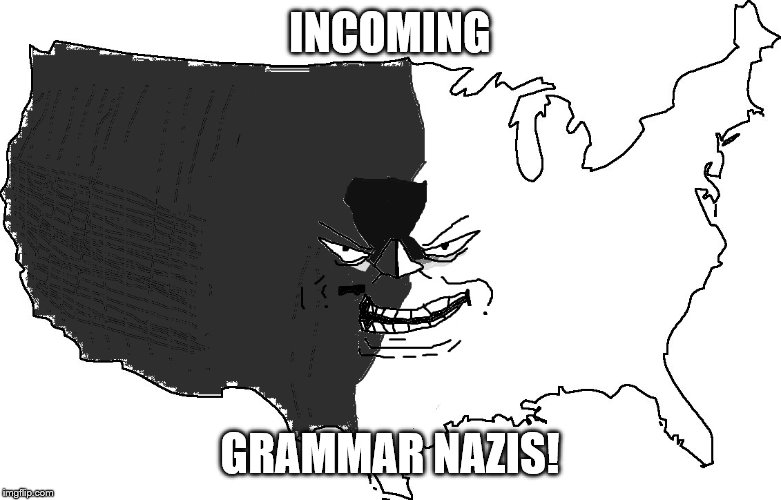 Ultra Serious America Trollface | INCOMING GRAMMAR NAZIS! | image tagged in ultra serious america trollface | made w/ Imgflip meme maker