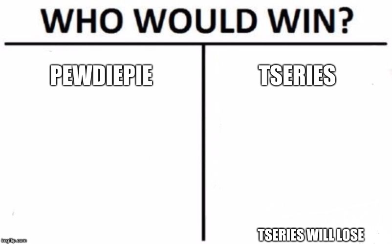 Who Would Win? | PEWDIEPIE; TSERIES; TSERIES WILL LOSE | image tagged in memes,who would win | made w/ Imgflip meme maker