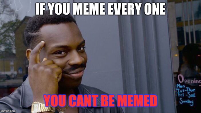 Roll Safe Think About It Meme | IF YOU MEME EVERY ONE; YOU CANT BE MEMED | image tagged in memes,roll safe think about it | made w/ Imgflip meme maker