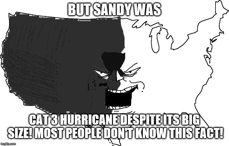 Ultra Serious America Super Troll | BUT SANDY WAS CAT 3 HURRICANE DESPITE ITS BIG SIZE! MOST PEOPLE DON'T KNOW THIS FACT! | image tagged in ultra serious america super troll | made w/ Imgflip meme maker