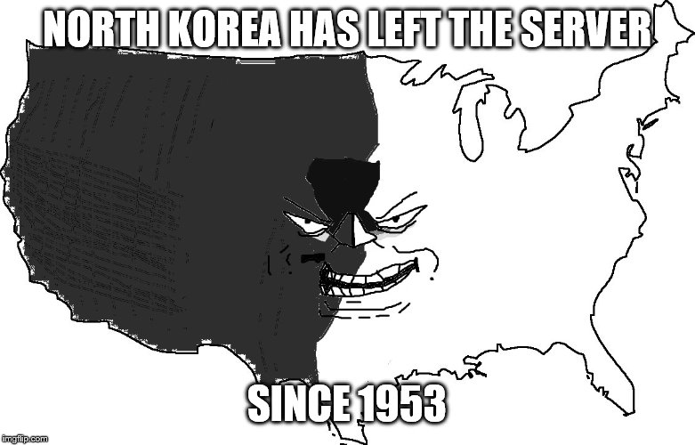 Ultra Serious America Trollface | NORTH KOREA HAS LEFT THE SERVER SINCE 1953 | image tagged in ultra serious america trollface | made w/ Imgflip meme maker