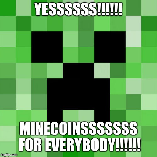 Scumbag Minecraft Meme | YESSSSSS!!!!!! MINECOINSSSSSSS FOR EVERYBODY!!!!!! | image tagged in memes,scumbag minecraft | made w/ Imgflip meme maker