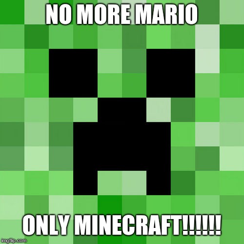 Scumbag Minecraft Meme | NO MORE MARIO ONLY MINECRAFT!!!!!! | image tagged in memes,scumbag minecraft | made w/ Imgflip meme maker