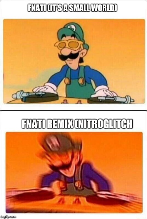 Luigi DJ | FNATI (IT'S A SMALL WORLD); FNATI REMIX (NITROGLITCH | image tagged in luigi dj | made w/ Imgflip meme maker