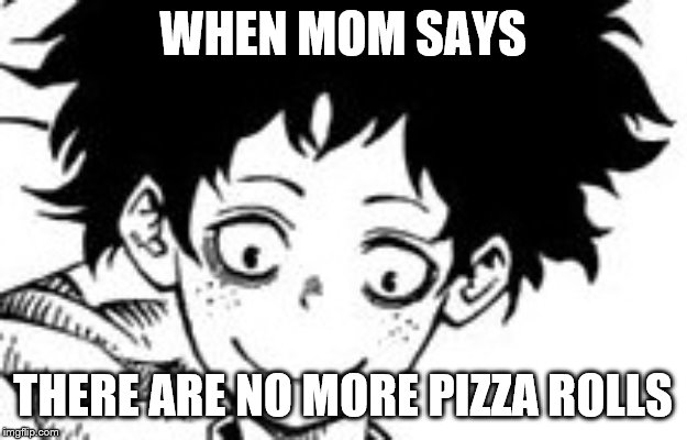 WHEN MOM SAYS; THERE ARE NO MORE PIZZA ROLLS | image tagged in creepy midoriya | made w/ Imgflip meme maker