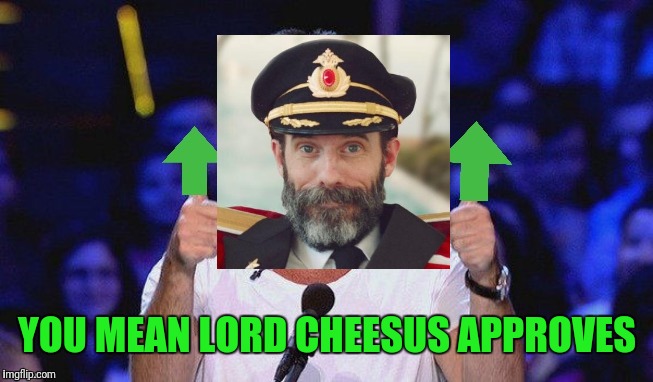 YOU MEAN LORD CHEESUS APPROVES | made w/ Imgflip meme maker