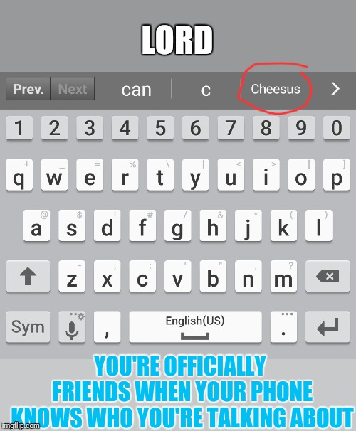 LORD YOU'RE OFFICIALLY FRIENDS WHEN YOUR PHONE KNOWS WHO YOU'RE TALKING ABOUT | made w/ Imgflip meme maker