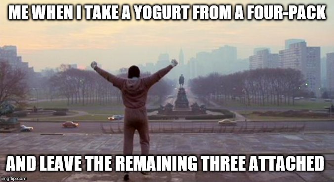 Rocky - We Did It | ME WHEN I TAKE A YOGURT FROM A FOUR-PACK; AND LEAVE THE REMAINING THREE ATTACHED | image tagged in rocky - we did it | made w/ Imgflip meme maker