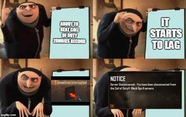 Gru's Plan | ABOUT TO BEAT CALL OF DUTY ZOMBIES RECORD; IT STARTS TO LAG | image tagged in gru's plan | made w/ Imgflip meme maker