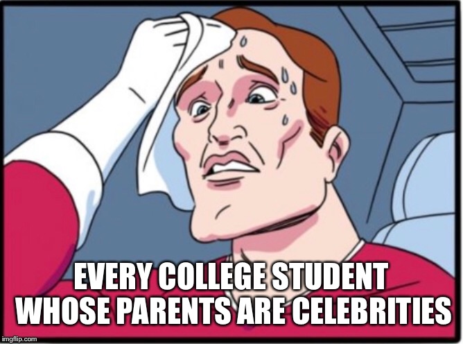 Meanwhile, in California.... | EVERY COLLEGE STUDENT WHOSE PARENTS ARE CELEBRITIES | image tagged in two face | made w/ Imgflip meme maker
