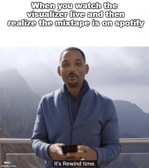 It's rewind time | When you watch the visualizer live and then realize the mixtape is on spotify | image tagged in it's rewind time,Flume | made w/ Imgflip meme maker