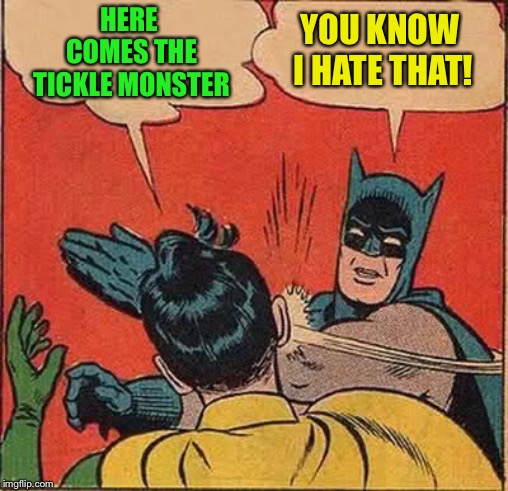 Batman Slapping Robin Meme | HERE COMES THE TICKLE MONSTER YOU KNOW I HATE THAT! | image tagged in memes,batman slapping robin | made w/ Imgflip meme maker