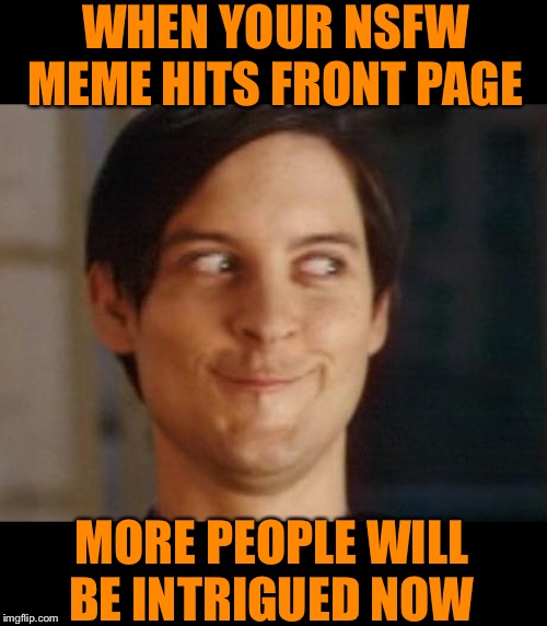 That little box is tempting | WHEN YOUR NSFW MEME HITS FRONT PAGE; MORE PEOPLE WILL BE INTRIGUED NOW | image tagged in memes,spiderman peter parker,nsfw,curiosity | made w/ Imgflip meme maker