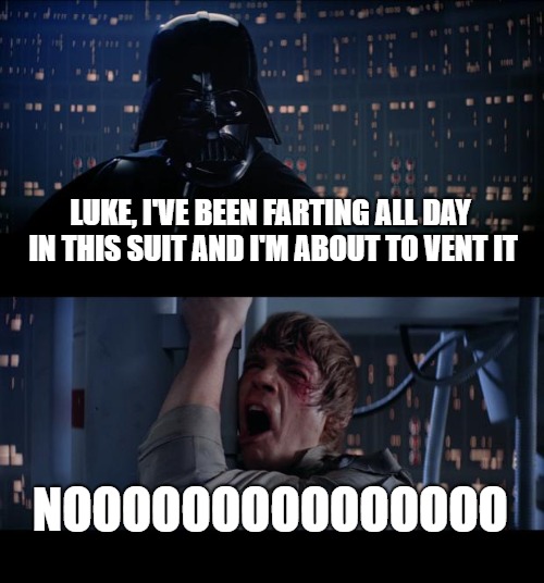 Star Wars No | LUKE, I'VE BEEN FARTING ALL DAY IN THIS SUIT AND I'M ABOUT TO VENT IT; NOOOOOOOOOOOOOOO | image tagged in memes,star wars no | made w/ Imgflip meme maker