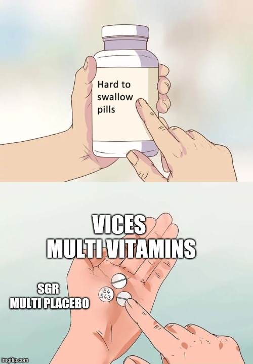 Hard To Swallow Pills Meme | VICES MULTI VITAMINS; SGR MULTI PLACEBO | image tagged in memes,hard to swallow pills | made w/ Imgflip meme maker