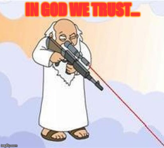 god sniper family guy | IN GOD WE TRUST... | image tagged in god sniper family guy | made w/ Imgflip meme maker