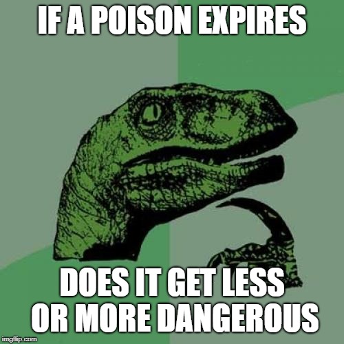 Philosoraptor | IF A POISON EXPIRES; DOES IT GET LESS OR MORE DANGEROUS | image tagged in memes,philosoraptor | made w/ Imgflip meme maker
