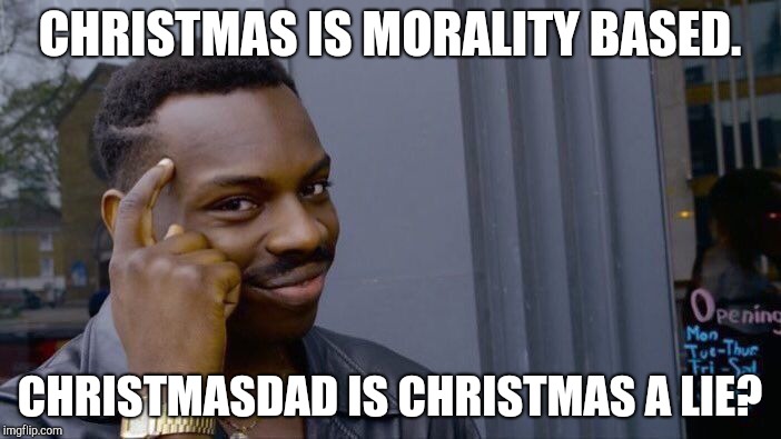Roll Safe Think About It Meme | CHRISTMAS IS MORALITY BASED. CHRISTMASDAD IS CHRISTMAS A LIE? | image tagged in memes,roll safe think about it | made w/ Imgflip meme maker