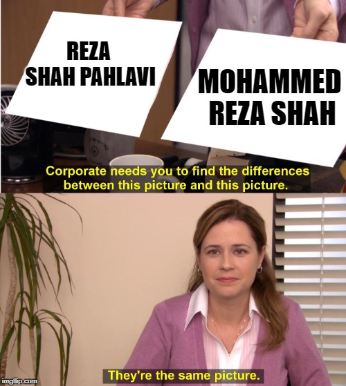 They're The Same Picture | MOHAMMED REZA SHAH; REZA SHAH PAHLAVI | image tagged in pam theyre the same picture | made w/ Imgflip meme maker