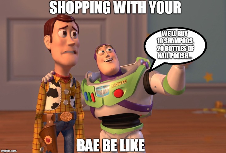 X, X Everywhere Meme | SHOPPING WITH YOUR; WE'LL BUY 10 SHAMPOOS, 20 BOTTLES OF NAIL POLISH... BAE BE LIKE | image tagged in memes,x x everywhere | made w/ Imgflip meme maker