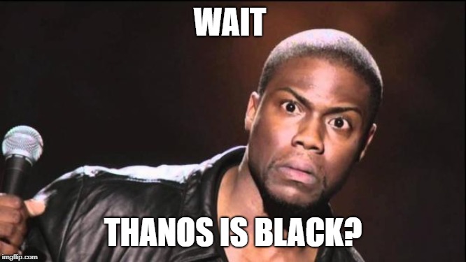 kevin heart idiot | WAIT THANOS IS BLACK? | image tagged in kevin heart idiot | made w/ Imgflip meme maker