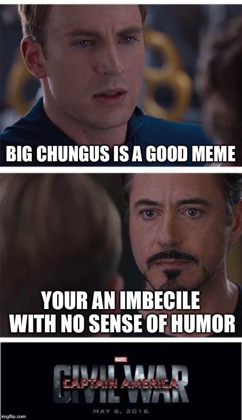 Marvel Civil War 1 Meme | BIG CHUNGUS IS A GOOD MEME; YOUR AN IMBECILE WITH NO SENSE OF HUMOR | image tagged in memes,marvel civil war 1 | made w/ Imgflip meme maker