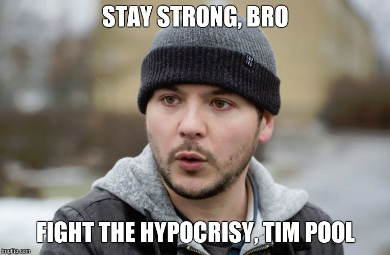 True classic liberal | STAY STRONG, BRO; FIGHT THE HYPOCRISY, TIM POOL | image tagged in tim pool,youtube,censorship | made w/ Imgflip meme maker