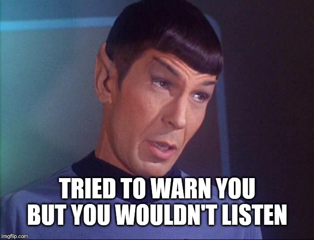 Spock | TRIED TO WARN YOU BUT YOU WOULDN'T LISTEN | image tagged in spock | made w/ Imgflip meme maker