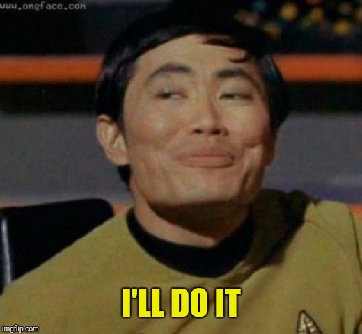 sulu | I'LL DO IT | image tagged in sulu | made w/ Imgflip meme maker