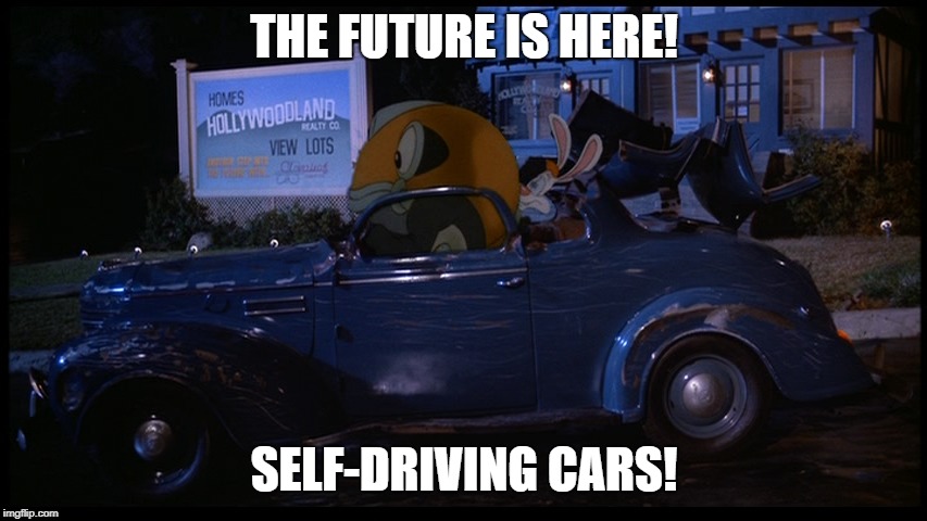 Benny the Cab | THE FUTURE IS HERE! SELF-DRIVING CARS! | image tagged in who framed roger rabbit,original meme | made w/ Imgflip meme maker