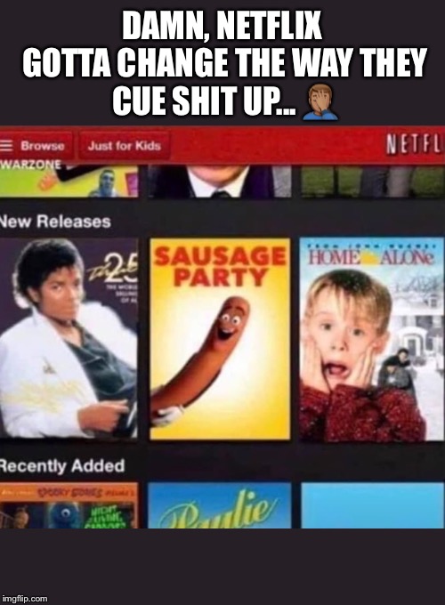 Netflix | DAMN, NETFLIX GOTTA CHANGE THE WAY THEY CUE SHIT UP... 🤦🏽‍♂️ | image tagged in netflix | made w/ Imgflip meme maker