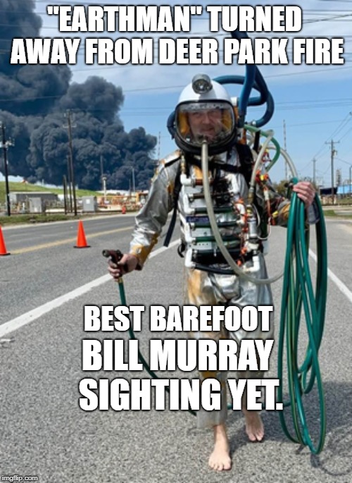 Earthman turned away, best barefoot Bill Murray yet | "EARTHMAN" TURNED AWAY FROM DEER PARK FIRE; BEST BAREFOOT; BILL MURRAY SIGHTING YET. | image tagged in earthman,deer park,bill murray,barefoot,meme | made w/ Imgflip meme maker