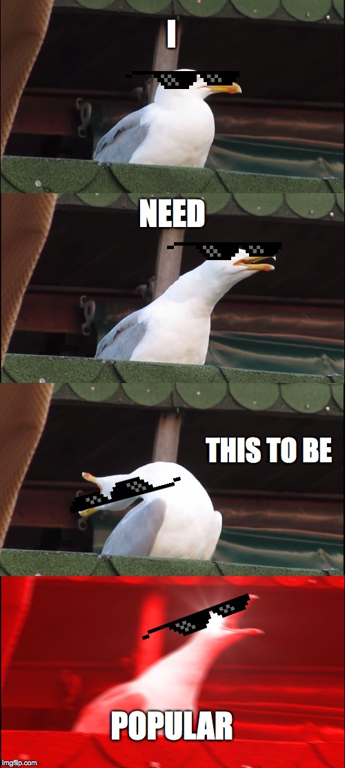 Inhaling Seagull Meme | I; NEED; THIS TO BE; POPULAR | image tagged in memes,inhaling seagull | made w/ Imgflip meme maker