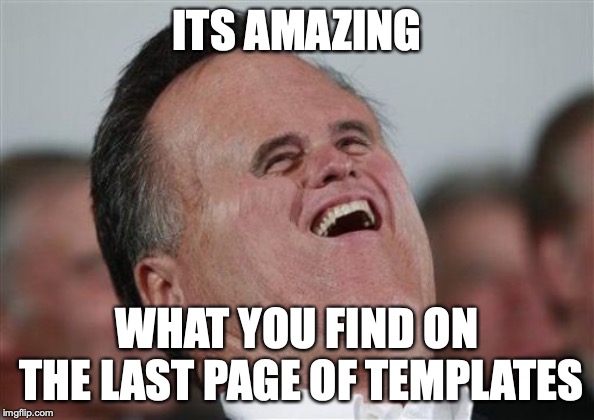 Small Face Romney Meme | ITS AMAZING; WHAT YOU FIND ON THE LAST PAGE OF TEMPLATES | image tagged in memes,small face romney | made w/ Imgflip meme maker