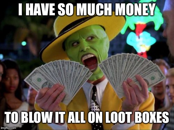 Money Money Meme | I HAVE SO MUCH MONEY; TO BLOW IT ALL ON LOOT BOXES | image tagged in memes,money money | made w/ Imgflip meme maker