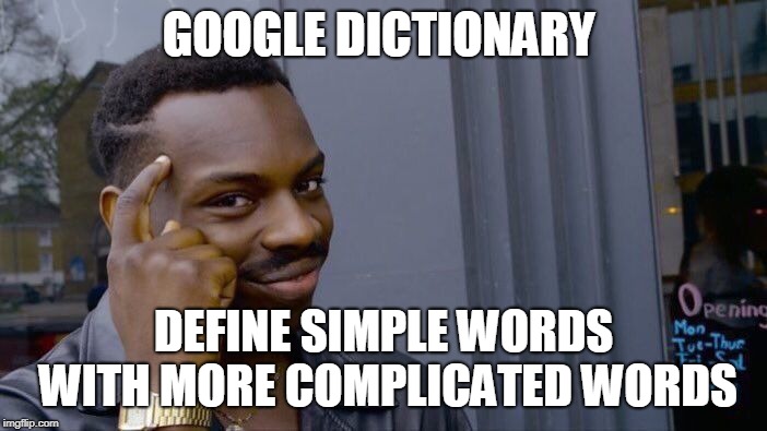 Roll Safe Think About It Meme | GOOGLE DICTIONARY; DEFINE SIMPLE WORDS WITH MORE COMPLICATED WORDS | image tagged in memes,roll safe think about it | made w/ Imgflip meme maker