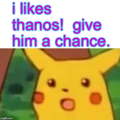Surprised Pikachu Meme | i likes thanos!  give him a chance. | image tagged in memes,surprised pikachu | made w/ Imgflip meme maker