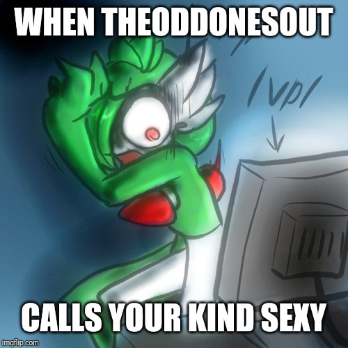 Gardevoir Computer | WHEN THEODDONESOUT; CALLS YOUR KIND SEXY | image tagged in gardevoir computer | made w/ Imgflip meme maker