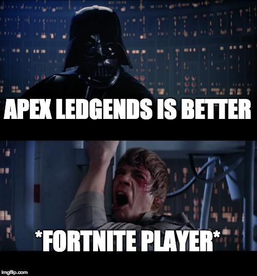 Star Wars No | APEX LEDGENDS IS BETTER; *FORTNITE PLAYER* | image tagged in memes,star wars no | made w/ Imgflip meme maker