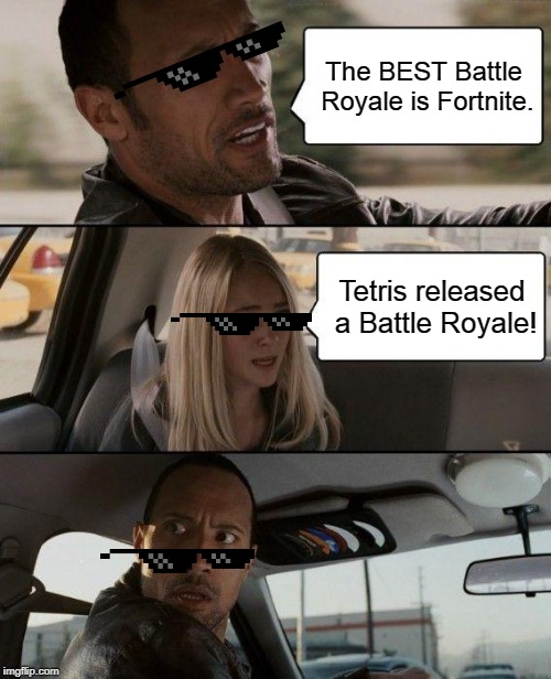 The Rock Driving | The BEST Battle Royale is Fortnite. Tetris released a Battle Royale! | image tagged in memes,the rock driving | made w/ Imgflip meme maker