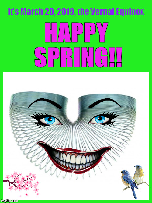 It's March 20, 2019, the Vernal Equinox - Happy Spring!! | image tagged in spring,happy spring,vernal equinox,slinky,funny,memes | made w/ Imgflip meme maker