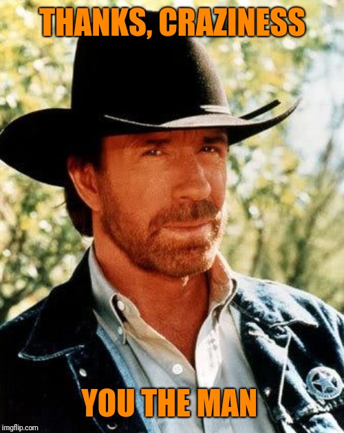 Chuck Norris Meme | THANKS, CRAZINESS YOU THE MAN | image tagged in memes,chuck norris | made w/ Imgflip meme maker