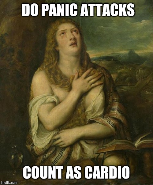 Relieved girl | DO PANIC ATTACKS COUNT AS CARDIO | image tagged in relieved girl | made w/ Imgflip meme maker